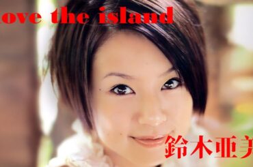【鈴木亜美】love the island
