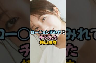 ロー◯ョンまみれでチラリした横山由依 #akb48 #shorts