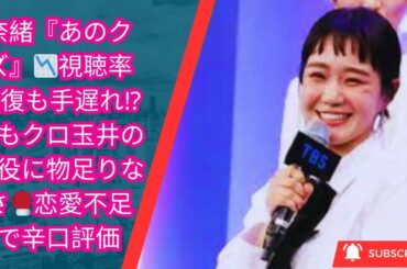 奈緒『あのクズ』📉視聴率回復も手遅れ⁉️ももクロ玉井の敵役に物足りなさ🥊恋愛不足で辛口評価💔