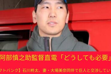 ソフトバンク】石川柊太、妻・大場美奈同伴で巨人と交渉していた　阿部慎之助監督直電「どうしても必要」