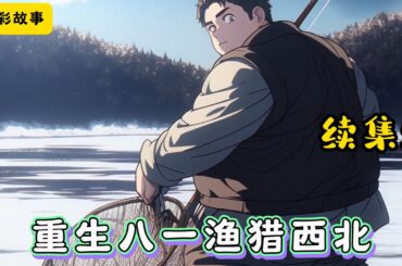 #cc字幕 🔥【重生八一渔猎西北】续集5：帶著上一世許多遺憾的李龍，重生回到了八一年。 這一年，土地還沒包乾，他還沒成家，哥哥也沒因為他摔死，嫂子也還沒視他為仇人，而侄子侄女還健康成長。#漫畫解說