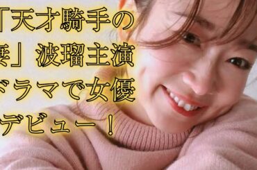 天才騎手の妻・元フジ美人アナ、波瑠主演1月期ドラマで女優デビュー！