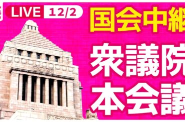 【国会中継】『衆議院・本会議』各党代表質問 ──政治ニュースライブ［2024年12月2日午後］（日テレNEWS LIVE）