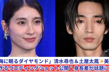清水尋也＆土屋太鳳のウエディングショット💎「海に眠るダイヤモンド」話題沸騰！