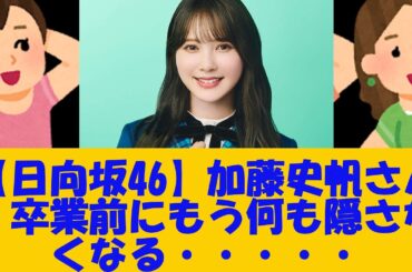 【日向坂46】加藤史帆さん、卒業前にもう何も隠さなくなる・・・・・