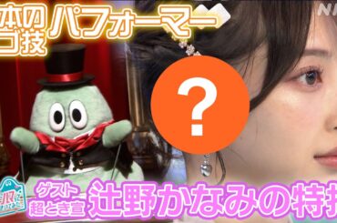 [沼ハマ] 初公開！超とき宣 辻野かなみの特技&日本の超スゴ技パフォーマー | NHK