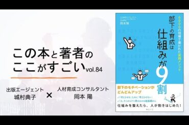 【城村典子×岡本 陽】この本と著者のここがすごい！Vol.84『部下の育成は仕組みが９割　〜6000の現場で磨かれた実践メソッド〜』