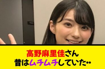 高野麻里佳さん、昔はムチムチしていた・・・《なんj反応集》