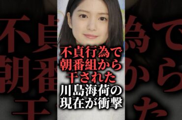 不貞行為で朝番組から干された川島海荷の現在が衝撃  #shorts #ドラマ #zip