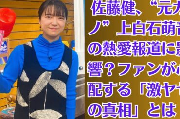上白石萌音と佐藤健が“惹かれ合った理由”とは？結婚の背後にある周囲の力とは…佐藤健、“元カノ”上白石萌音の熱愛報道に影響？ファンが心配する「激ヤセの真相」とは！