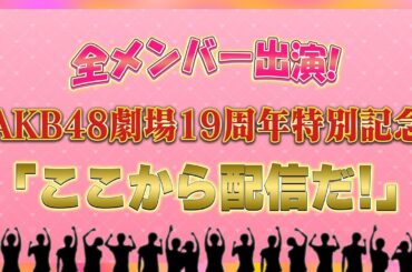 全メンバー出演！AKB48劇場19周年特別記念「ここから配信だ」