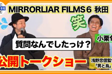 浅野忠信「鳥に説得されると怖いの」「箱の中には〇〇が入ってて…」公開トークショー【短編映画プロジェクト MIRRORLIAR】