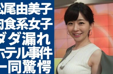 松尾由美子アナのホテル入室5分で漏れた喘ぎ声がヤバい...ホテル中に響き渡った事件に一同驚愕...！見かけに反して超肉食系女子が暴露された性癖に言葉を失う...