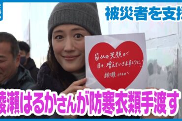 【被災者を支援】綾瀬はるかさんが輪島市にサプライズ登場　防寒衣類手渡す