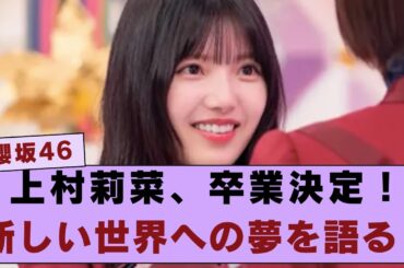 【櫻坂46】上村莉菜、新しい世界のビジョンを叶えて卒業！