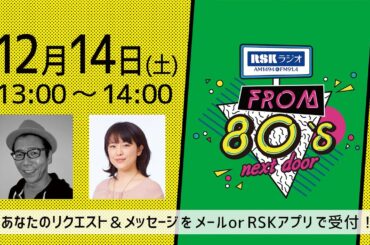 12月14日OA『from 80s next door 』｜RSKラジオ1494