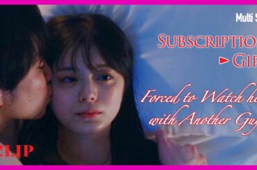 ENG SUB MULTI [Clip] Forced to Watch My Love Have A Date With Someone Else! | Subscription Girls