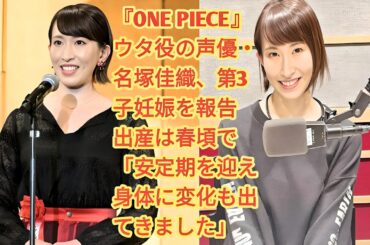 『ONE PIECE』ウタ役の声優・名塚佳織、第3子妊娠を報告　出産は春頃で「安定期を迎え身体に変化も出てきました」名塚佳織