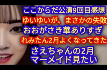 AKB48ここからだ新公演9回目の感想、れみたん2月マーメイド良くなってきた、ゆいゆいの真面目さ、さえちゃん2月マーメイド見たい