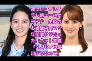 凄っ！日テレ＆テレ朝エース女子アナ　生粋のお嬢様中高で５年間同クラだった！ネット驚嘆「２人もアナ輩出するなんて」•  後呂有紗アナウンサー