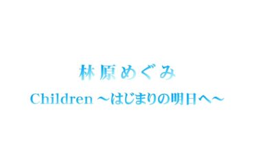 林原めぐみ「Children 〜はじまりの明日へ〜」イメージビデオ