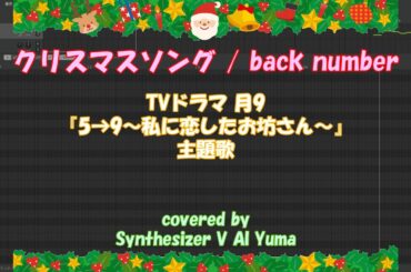 【Yuma SV】クリスマスソング / back number（フジテレビ系ドラマ月9『5→9〜私に恋したお坊さん〜』主題歌）covered by Synthesizer V AI Yuma
