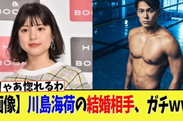 【画像】川島海荷の結婚相手、ガチｗｗｗｗ【2ch】