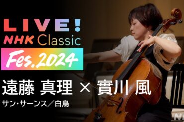 【至極の名曲】遠藤真理×實川風「サン・サーンス / 白鳥」【LIVE！NHK Classic Fes.2024】| クラシック音楽館 | NHK