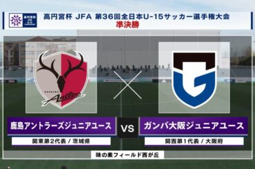 【準決勝-2 ハイライト】鹿島アントラーズジュニアユース vs. ガンバ大阪ジュニアユース｜高円宮杯 JFA 第36回全日本U-15サッカー選手権大会（12月25日）#soccer
