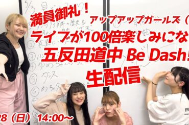 【4月28日（日）14:00～】満員御礼！ライブが100倍楽しみになる五反田道中 Be Dash!!生配信／アップアップガールズ（仮）