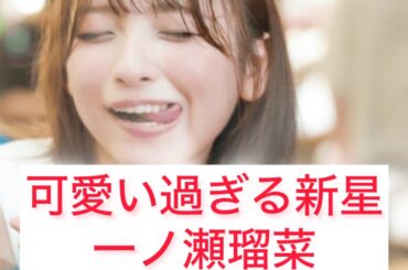 可愛い過ぎる新星・一ノ瀬瑠菜 Runa Ichinose