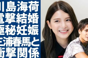 川島海荷が競泳選手の中村克と電撃結婚...実は極秘妊娠中の真相に一同驚愕...！「怪物くん」で有名な女優と三浦春馬の衝撃の関係...本当の国籍に言葉を失う...