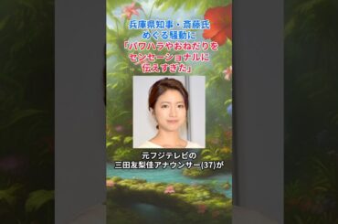 ［三田友梨佳］兵庫県知事・斎藤氏めぐる騒動に「パワハラやおねだりをセンセーショナルに伝えすぎた」