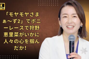 「モヤモヤさまぁ～ず2」でポニーレースで狩野恵里菜がいかに人々の心を掴んだか！