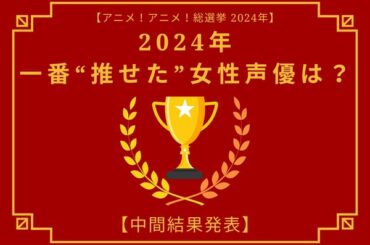 2024年に一番“推せた”女性声優は？【中間結果発表】花澤香菜、悠木碧、上田麗奈…主人公やヒロインを演じた声優陣が上位に | アニメ！アニメ！
