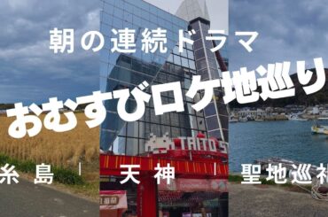 福岡天神・糸島 朝の連続ドラマ おむすび ロケ地巡り