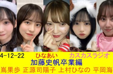 24-12-22 ひなあい 加藤史帆 卒業 カスカスラジオ （正源司陽子 藤嶌果歩 上村ひなの 平岡海月）