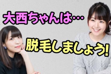 【声優トーク】大西沙織、脱毛をススメられる。
