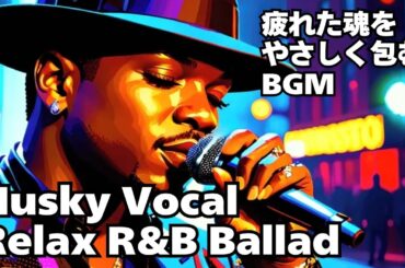 【作業用】Husky Vocal Relax R&B Ballad  Soulful  / Chill / emotional  /リラックス / 勉強用/睡眠用/魂を優しく包む