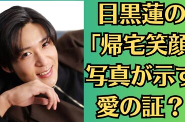 Snow Man目黒蓮の秘密の夜…今田美桜と「愛の巣」発覚？！目黒蓮と今田美桜、甘いバレンタインデーの夜が発覚！「笑顔写真」にファン騒然！目黒蓮の「帰宅笑顔」写真が示す愛の証？