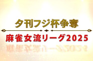 【生中継】夕刊フジ杯争奪　麻雀女流リーグ2025［セプター・リーグ第12節］【無料放送】
