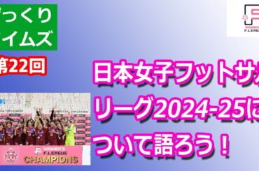 【ざっくりタイムズ】日本女子フットサルリーグ2024-2025について語ろう！