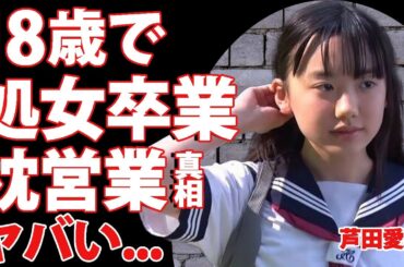 芦田愛菜が18歳の時に初体験と枕をした真相...大人気子役として売るために母親も抱かれていた真相に驚きを隠せない...バーニングの周防郁雄から気に入られるため脱いだ本当の理由に言葉を失う...