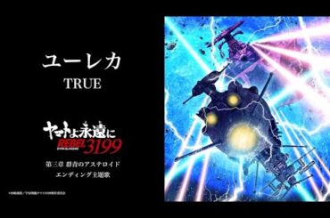 TRUE「ユーレカ」 Short ver. （ ヤマトよ永遠に REBEL3199 第三章 群青のアステロイド』エンディング主題歌）