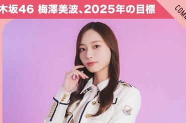【乃木坂46 梅澤美波】この冬印象的だったエピソード！　メンバーと一緒にやってみたいことも
