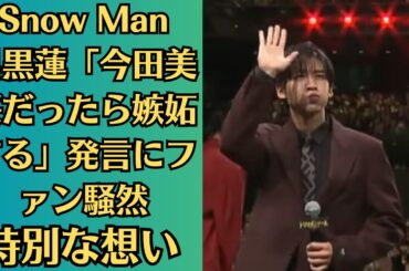 Snow Man目黒蓮「今田美桜だったら嫉妬する」発言にファン騒然！リアル恋人だけの特別な行動とは？！サプライズの舞台裏で涙…今田美桜が目黒蓮に伝えた“特別な想い”！目黒蓮が語る“リアル恋人へ
