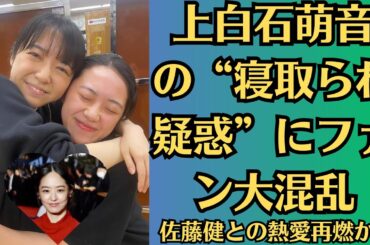 上白石萌音の激痩せ理由とは？新恋人の正体が明らかに！佐藤健との熱愛再燃か？上白石萌音の“寝取られ疑惑”にファン大混乱