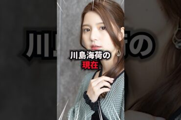 【9割が知らない】川島海荷の現在　#川島海荷 #雑学 #芸人 #芸能人 #お笑い #shorts