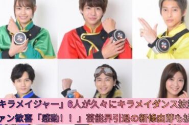 『キラメイジャー』6人で久々のキラメイダンス ファン歓喜「エモい!!」 芸能界を引退した新條由芽さんも#Japan Entertainment journey