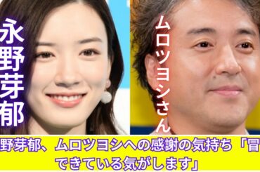 永野芽郁、ムロツヨシに感謝！「ムロさんがいてくれるおかげで冒険できている」歳の差役者仲間との絆